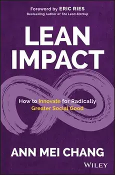 Lean Impact: How to Innovate for Radically Greater Social Good, Hardcover/Ann Mei Chang