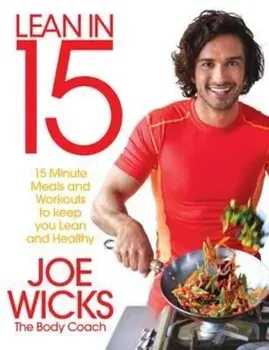 Lean in 15 : 15 Minute Meals and Workouts to Keep You Lean and Healthy/Joe Wicks
