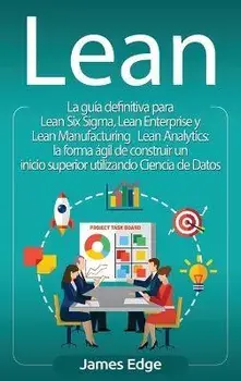 Lean: La guía definitiva para Lean Six Sigma, Lean Enterprise y Lean Manufacturing + Lean Analytics: la forma ágil de constr, Hardcover/James Edge