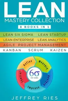 Lean Mastery Collection: 8 Books in 1 - Lean Six Sigma, Lean Startup, Lean Enterprise, Lean Analytics, Agile Project Management, Kanban, Scrum,, Paperback/Jeffrey Ries