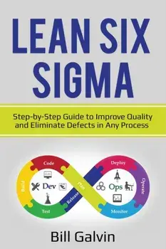 Lean Six Sigma: Step-by-Step Guide to Improve Quality and Eliminate Defects in Any Process., Paperback/Bill Galvin