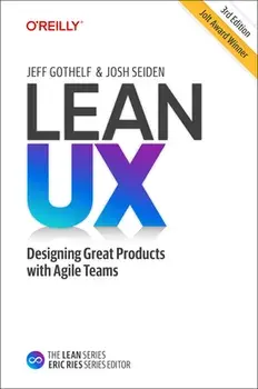 Lean UX: Creating Great Products with Agile Teams, Hardcover/Jeff Gothelf