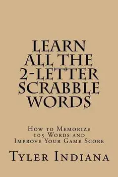 Learn All the 2-Letter Scrabble Words: How to Memorize 105 Words to Improve Your Score, Paperback/Tyler Indiana
