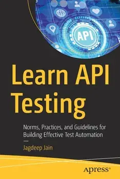 Learn API Testing. Norms, Practices, and Guidelines for Building Effective Test Automation, 1st ed., Paperback/Jagdeep Jain