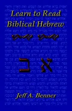 Learn Biblical Hebrew: A Guide to Learning the Hebrew Alphabet, Vocabulary and Sentence Structure of the Hebrew Bible - Jeff A. Benner