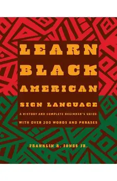Learn Black American Sign Language: A History and Complete Beginner's Guide with Over 200 Words and Phrases - Franklin R. Jones Jr