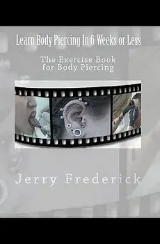 Learn Body Piercing in 6 Weeks or Less: The Exercise Book for Body Piercing, Paperback/Jerry Frederick