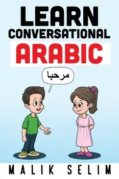 Learn Conversational Arabic: 50 Daily Arabic Conversations & Dialogues for Beginners & Intermediate Learners, Paperback/Malik Selim