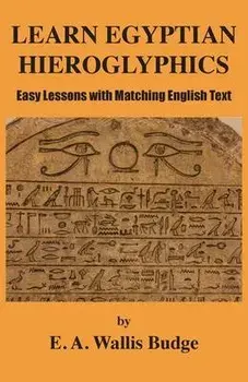 Learn Egyptian Hieroglyphics: Easy Lessons with Matching English Text, Paperback/E. A. Wallis Budge