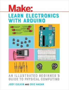 Learn Electronics with Arduino: An Illustrated Beginner's Guide to Physical Computing, Paperback/Jody Culkin