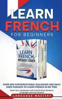 Learn French for Beginners: Over 300 Conversational Dialogues and Daily Used Phrases to Learn French in no Time. Grow Your Vocabulary with French, Paperback/Language Mastery