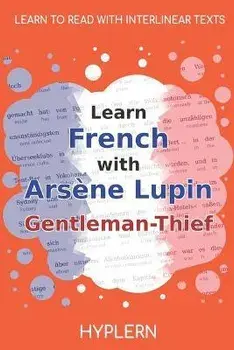 Learn French with Arsène Lupin Gentleman-Thief: Interlinear French to English, Paperback/Kees Van Den End