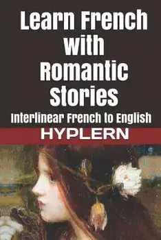 Learn French with Romantic Stories: Interlinear French to English, Paperback/Kees Van Den End