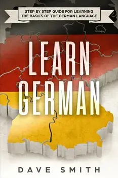Learn German: Step by Step Guide For Learning The Basics of The German Language, Paperback/Dave Smith