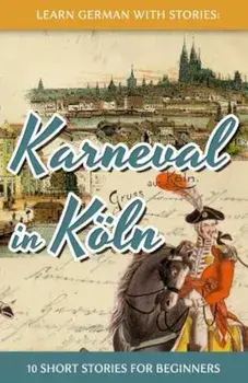 Learn German with Stories: Karneval in Koln - 10 Short Stories for Beginners (German), Paperback/Andre Klein