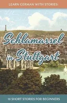 Learn German With Stories: Schlamassel in Stuttgart - 10 Short Stories For Beginners, Paperback/Andre Klein