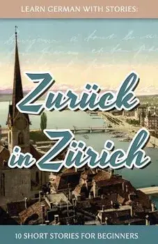 Learn German with Stories: Zur'ck in Z'rich - 10 Short Stories for Beginners (German), Paperback/Andre Klein