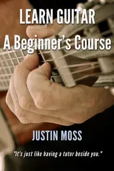 Learn Guitar: A Beginner's Course, Paperback/Justin Moss