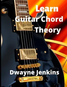 Learn Guitar Chord Theory: A comprehensive course on building guitar chords, Paperback/Dwayne Jenkins
