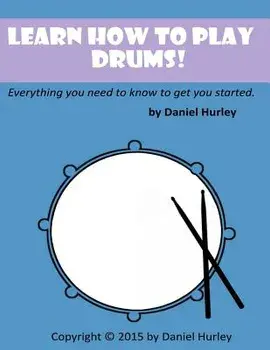 Learn How to Play Drums!: Everything you need to know to get you started, Paperback/Daniel Hurley
