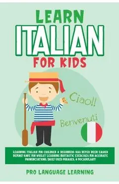 Learn Italian for Kids: Learning Italian for Children & Beginners Has Never Been Easier Before! Have Fun Whilst Learning Fantastic Exercises f - Pro Language Learning