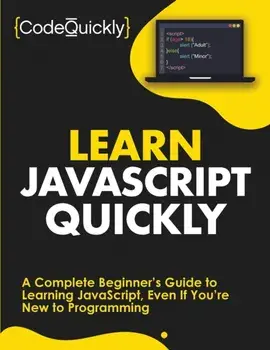 Learn JavaScript Quickly: A Complete Beginner's Guide to Learning JavaScript, Even If You're New to Programming/Code Quickly