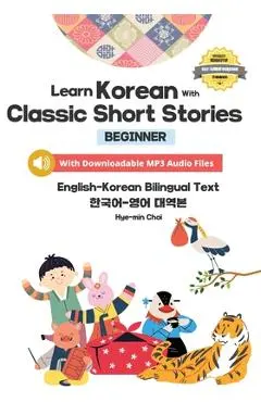 Learn Korean with Classic Short Stories Beginner (Downloadable Audio and English-Korean Bilingual Dual Text) - Hye-min Choi