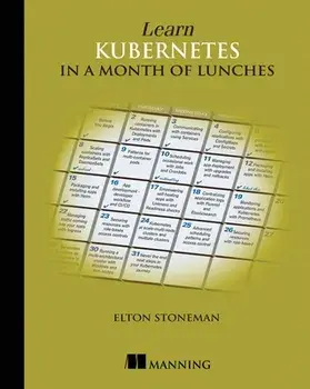 Learn Kubernetes in a Month of Lunches, Paperback/Elton Stoneman