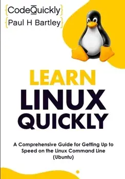 Learn Linux Quickly: A Comprehensive Guide for Getting Up to Speed on the Linux Command Line (Ubuntu), Paperback/Code Quickly