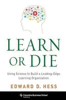 Learn or Die. Using Science to Build a Leading-Edge Learning Organization, Paperback/Edward D. Hess