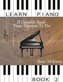 Learn Piano: A Complete Guide from Beginner to Pro Book 2, Paperback/Brian McGravey