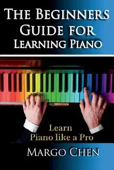 Learn Piano: The Beginners Guide for Learning Piano: The Guide to Learn Piano Like a Pro, Paperback/Margo Chen