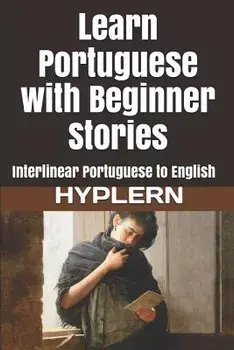 Learn Portuguese with Beginner Stories: Interlinear Portuguese to English, Paperback/Kees Van Den End