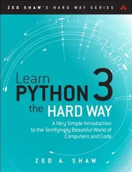 Learn Python 3 the Hard Way: A Very Simple Introduction to the Terrifyingly Beautiful World of Computers and Code, Paperback/Zed A. Shaw