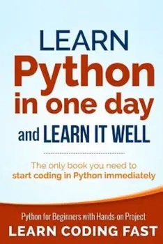 Learn Python in One Day and Learn It Well: Python for Beginners with Hands-On Project. the Only Book You Need to Start Coding in Python Immediately, Paperback/Jamie Chan