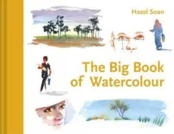 Learn Quickly: The Big Book of Watercolour, Hardback/Hazel Soan