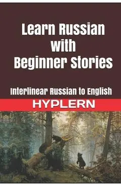 Learn Russian with Beginner Stories: Interlinear Russian to English - Kees Van Den End
