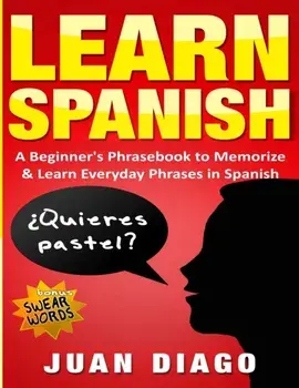 Learn Spanish: A Beginner's Phrasebook to Memorize & Learn Everyday Phrases in Spanish, Paperback/Juan Diago