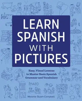 Learn Spanish with Pictures: Easy, Visual Lessons to Master Basic Grammar and Vocabulary, Paperback/Melanie Stuart-Campbell