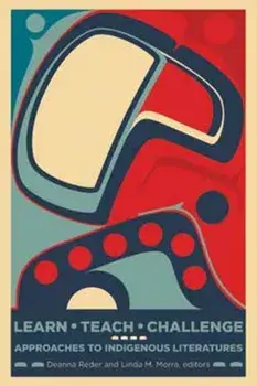 Learn, Teach, Challenge: Approaching Indigenous Literatures, Paperback/Deanna Reder