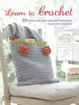 Learn to Crochet: 25 Quick and Easy Crochet Projects to Get You Started, Paperback/Nicki Trench