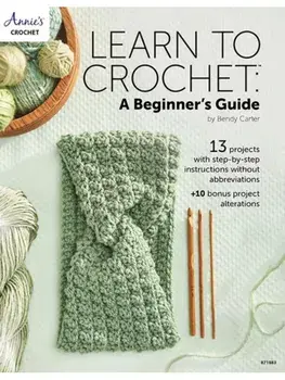 Learn to Crochet: A Beginner's Guide. 13 Projects with Step-by-Step Instructions without Abbreviations, Paperback/Bendy Carter