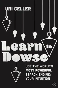 Learn to Dowse with Uri Geller. Use the World's Most Powerful Search Engine: Your Intuition, Paperback/Uri Geller