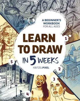 Learn to Draw in 5 Weeks. A Beginner's Workbook for All Ages, Paperback/KritzelPixel