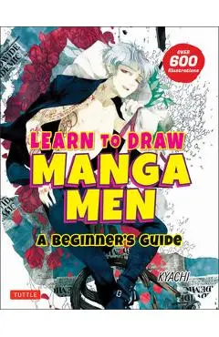 Learn to Draw Manga Men: A Beginner's Guide (with Over 600 Illustrations) - Kyachi