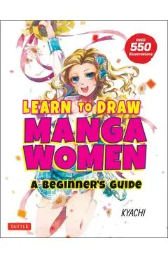 Learn to Draw Manga Women: A Beginner's Guide (with Over 550 Illustrations) - Kyachi