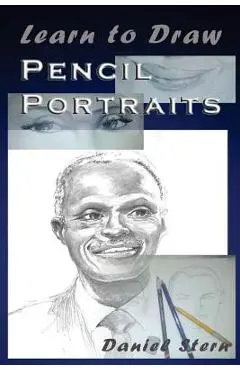 Learn to Draw Pencil Portraits: Step-by-step Drawing Techniques and Secrets for Beginners and Intermediates - In a Few Days You Would Be Drawing Like - Daniel Stern