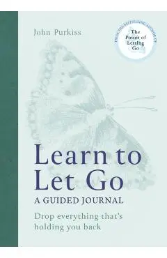 Learn to Let Go: A Guided Journal: Drop Everything That's Holding You Back - John Purkiss