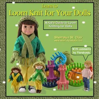 Learn to Loom Knit for Your Dolls: A Kid's Guide to Loom Knitting for Dolls, Paperback/Sherralyn St Clair