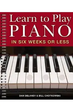 Learn to Play Piano in Six Weeks or Less - Dan Bill Delaney Chotkowski